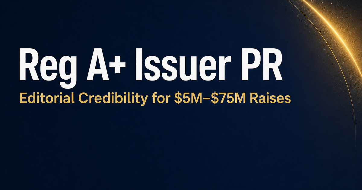 Reg A+ PR: The Issuer's Playbook for Editorial Credibility